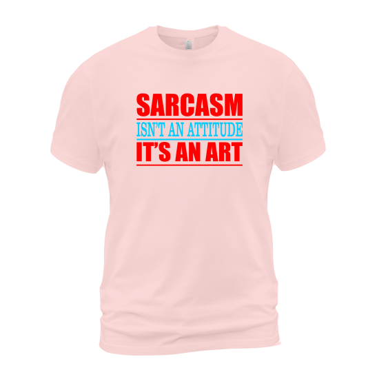 Sarcasm Isn't An Attitude It's An Art