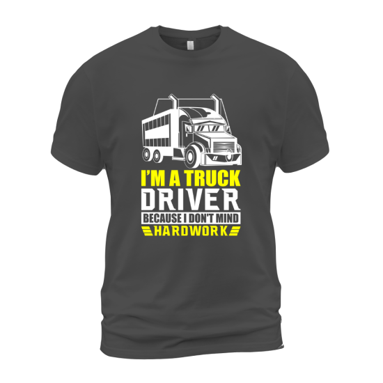 I'm A Truck Driver Because I Don't Mind Hard Work