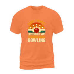 Sorry I Wasn't Lstening I Was Thinking About Bowling Sorry I Wasn't Lstening I Was Thinking About Bowling