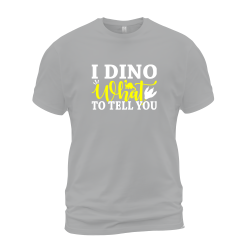 I Dino What To Tell You