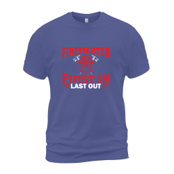 Firefighter First In Last Out Firefighter First In Last Out