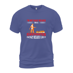 I'm Not Crazy Because I'm A Firefighter I'm Crazy Because I Like It I'm Not Crazy Because I'm A Firefighter I'm Crazy Because I Like It