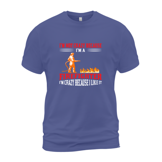 I'm Not Crazy Because I'm A Firefighter I'm Crazy Because I Like It I'm Not Crazy Because I'm A Firefighter I'm Crazy Because I Like It
