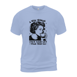 A Wise Woman Once Said Let That Shit Go