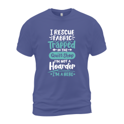 I Rescue Fabric Trapped In A Quilt Store I'm Not A Hoarder I'm A Hero 02 I Rescue Fabric Trapped In A Quilt Store I'm Not A Hoarder I'm A Hero 02