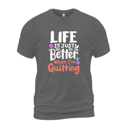 Life Is Just Better When I'm Quilting Life Is Just Better When I'm Quilting