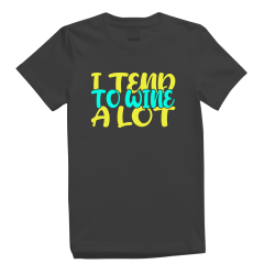 I Tend To Wine A Lot